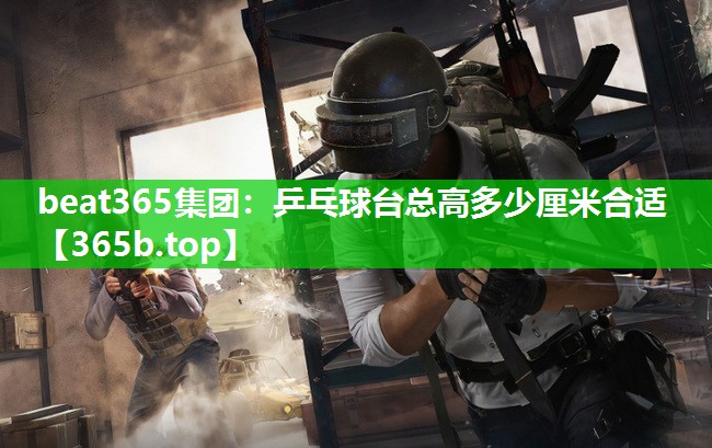 乒乓球台总高多少厘米合适 乒乓球台总高多少厘米合适
