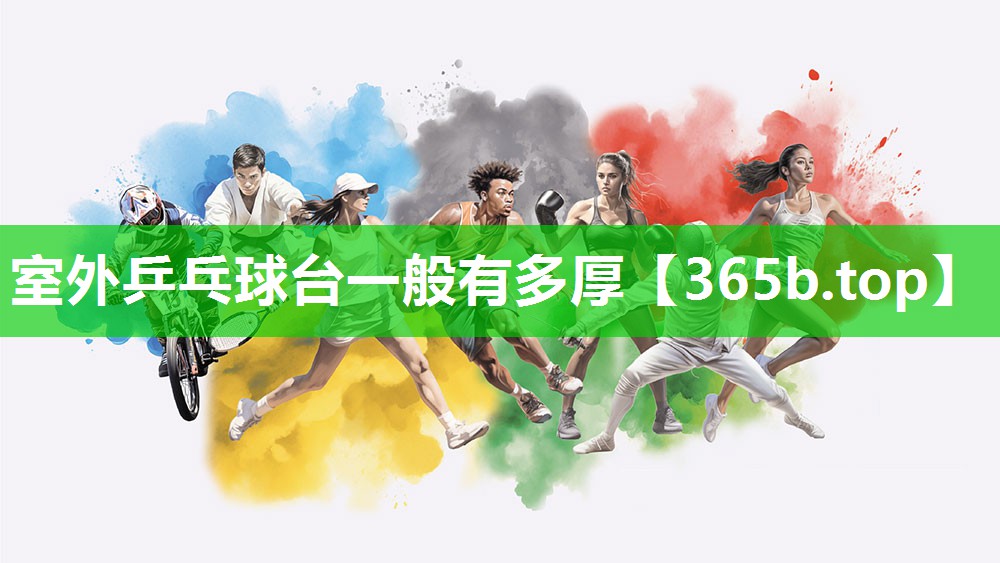 室外乒乓球台一般有多厚 室外乒乓球台一般有多厚