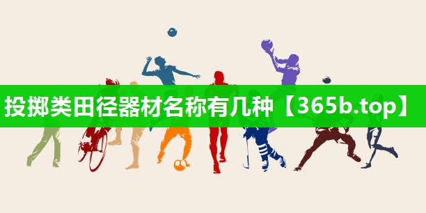 投掷类田径器材名称有几种 投掷类田径器材名称有几种