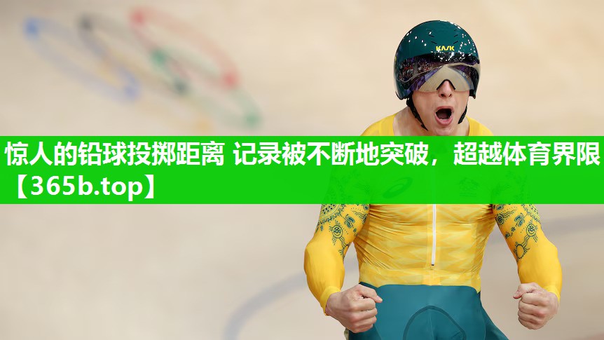 惊人的铅球投掷距离 记录被不断地突破,超越体育界限 惊人的铅球投掷距离 记录被不断地突破,超越体育界限