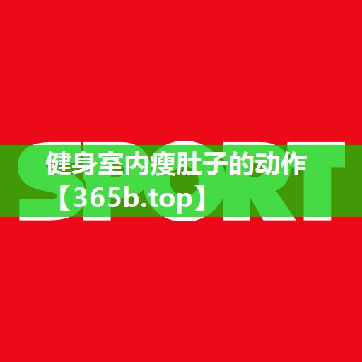 健身室内瘦肚子的动作 健身室内瘦肚子的动作
