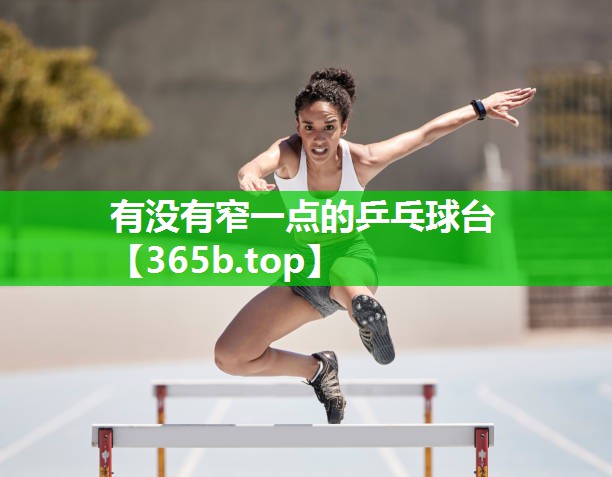 有没有窄一点的乒乓球台 有没有窄一点的乒乓球台