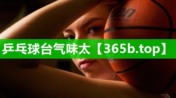 乒乓球台气味太 乒乓球台气味太
